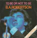 B. A. Robertson To Be Or Not To Be