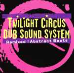 Twilight Circus Dub Sound System Remixed: Abstract Beats