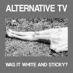 Alternative TV Was It White and Sticky?