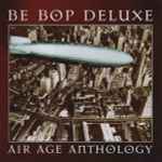 Be Bop Deluxe Air Age Anthology (The Very Best Of Be Bop Deluxe)