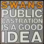 Swans Public Castration Is A Good Idea